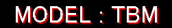 MODEL : TBM